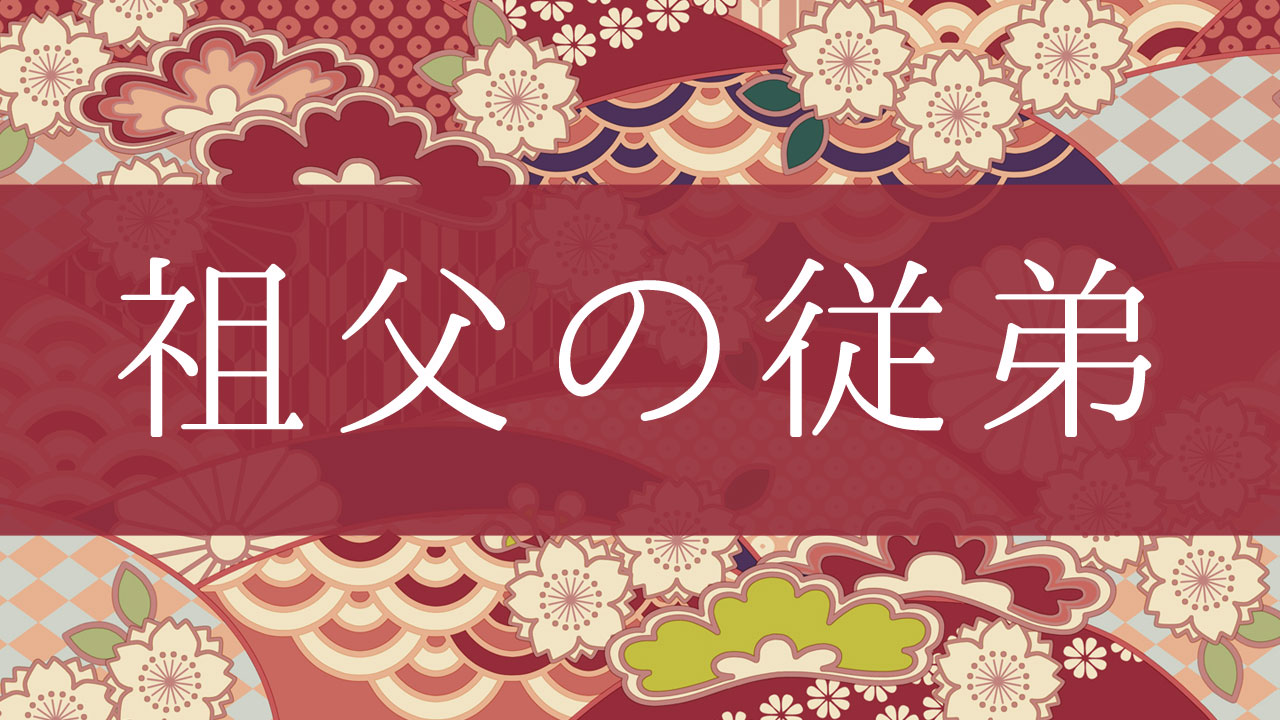 「祖父の従弟」って何て呼ぶの?行政書士が家系図で解説!